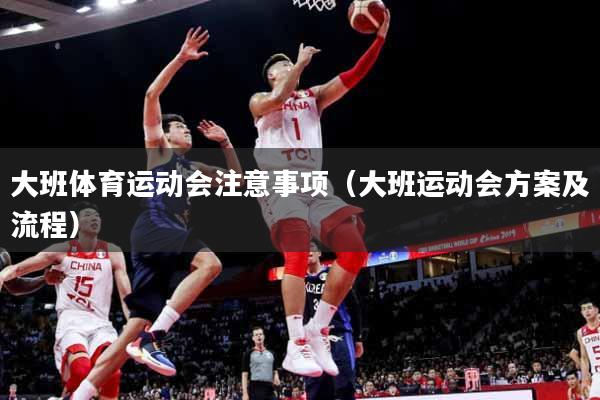 大班体育运动会注意事项（大班运动会方案及流程）